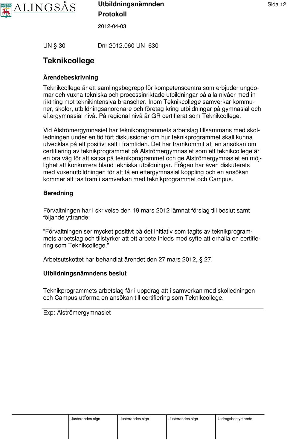 teknikintensiva branscher. Inom Teknikcollege samverkar kommuner, skolor, utbildningsanordnare och företag kring utbildningar på gymnasial och eftergymnasial nivå.