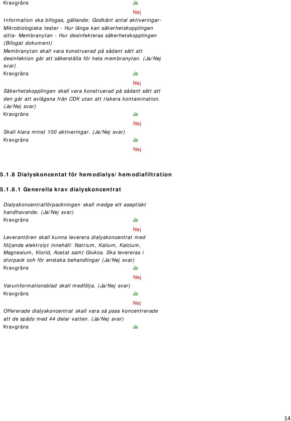 (/ Säkerhetskopplingen skall vara konstruerad på sådant sätt att den går att avlägsna från CDK utan att riskera kontamination. (/ Skall klara minst 10