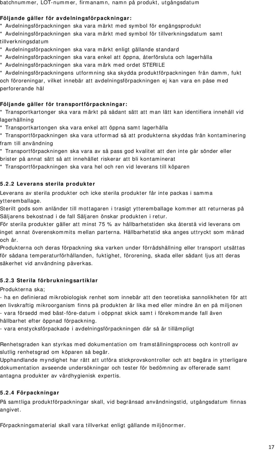 enkel att öppna, återförsluta och lagerhålla * Avdelningsförpackningen ska vara märk med ordet STERILE * Avdelningsförpackningens utformning ska skydda produktförpackningen från damm, fukt och