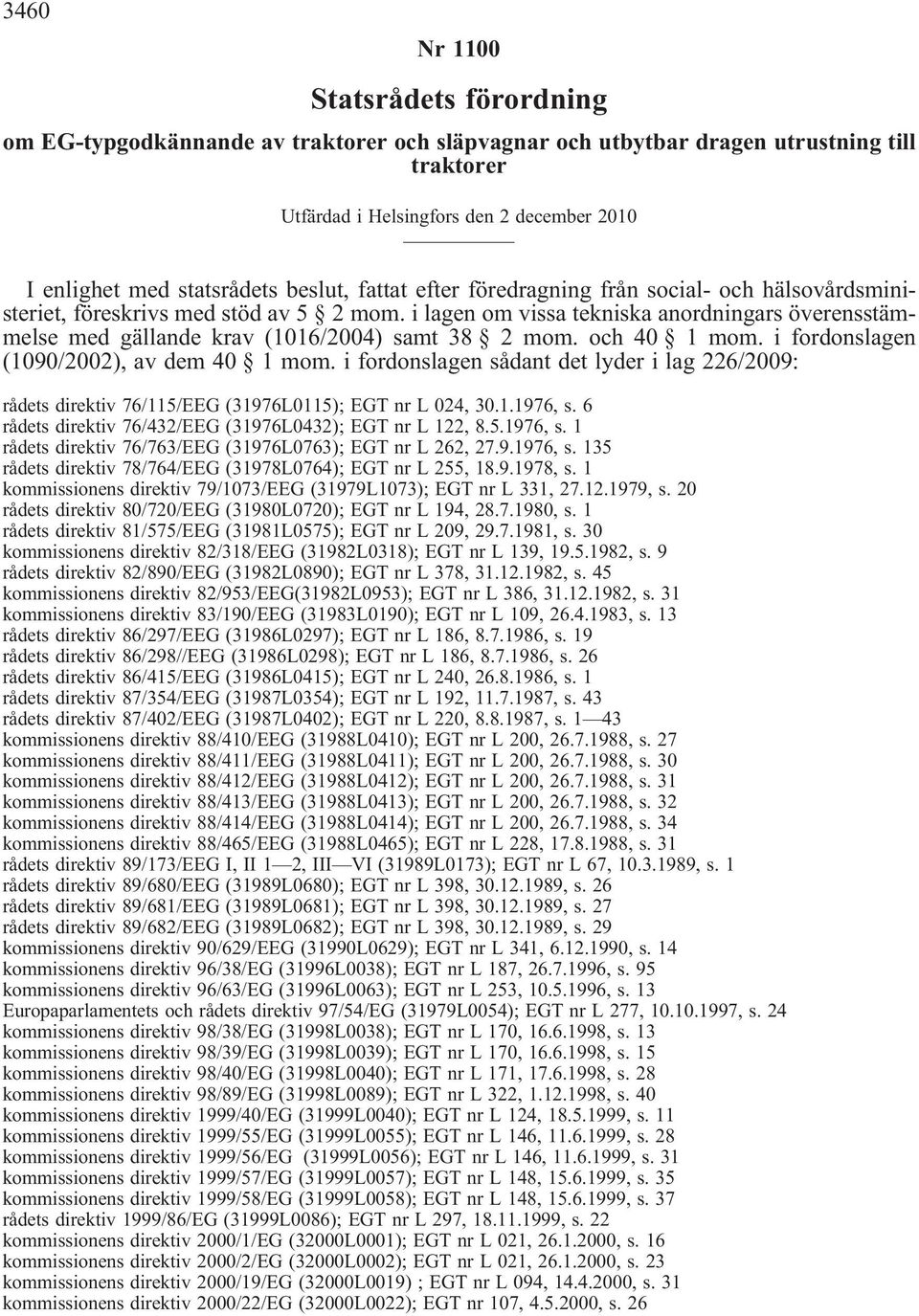 i lagen om vissa tekniska anordningars överensstämmelse med gällande krav (1016/2004) samt 38 2 mom. och 40 1 mom. i fordonslagen (1090/2002), av dem 40 1 mom.