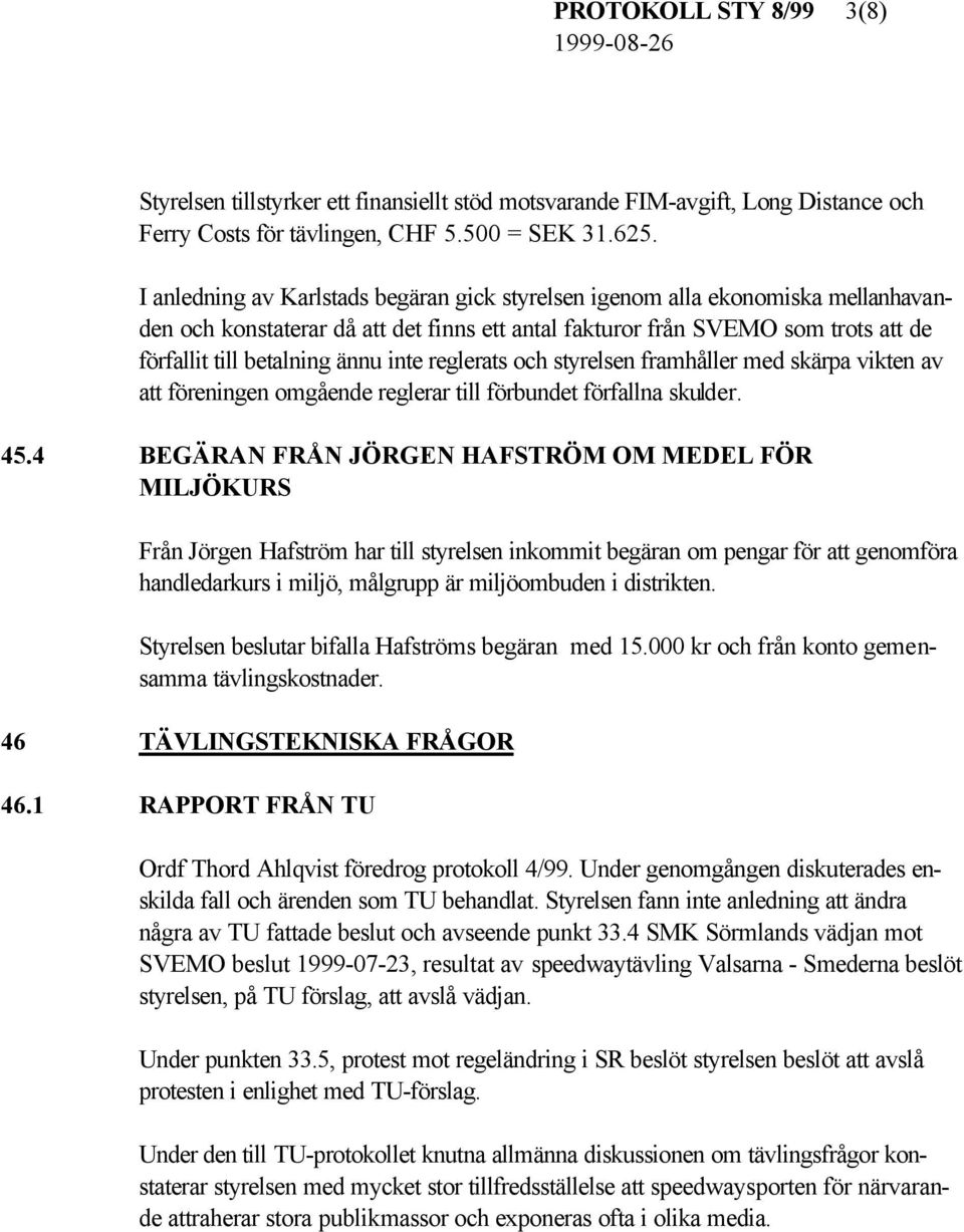 inte reglerats och styrelsen framhåller med skärpa vikten av att föreningen omgående reglerar till förbundet förfallna skulder. 45.