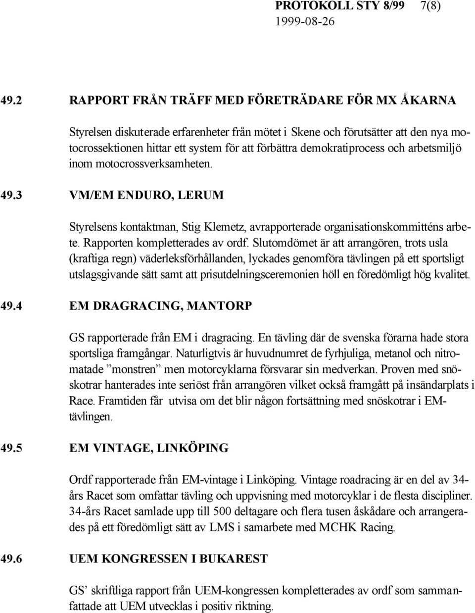 demokratiprocess och arbetsmiljö inom motocrossverksamheten. 49.3 VM/EM ENDURO, LERUM Styrelsens kontaktman, Stig Klemetz, avrapporterade organisationskommitténs arbete.