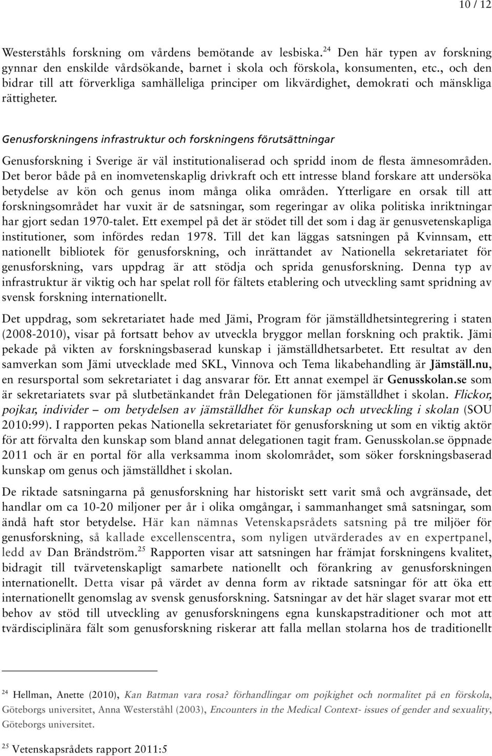 Genusforskningens infrastruktur och forskningens förutsättningar Genusforskning i Sverige är väl institutionaliserad och spridd inom de flesta ämnesområden.