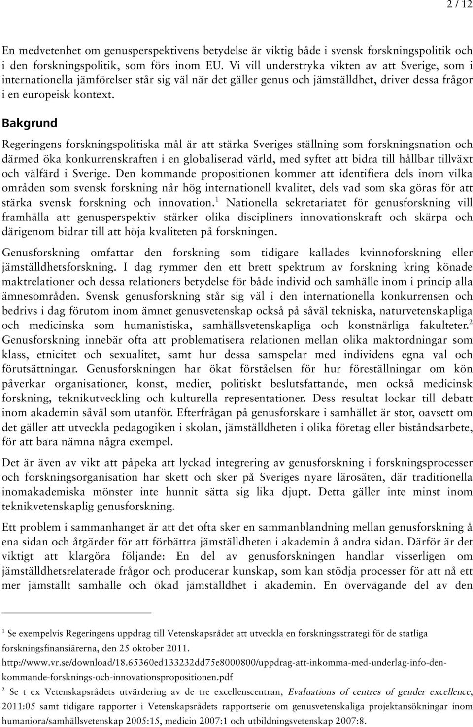 Bakgrund Regeringens forskningspolitiska mål är att stärka Sveriges ställning som forskningsnation och därmed öka konkurrenskraften i en globaliserad värld, med syftet att bidra till hållbar tillväxt