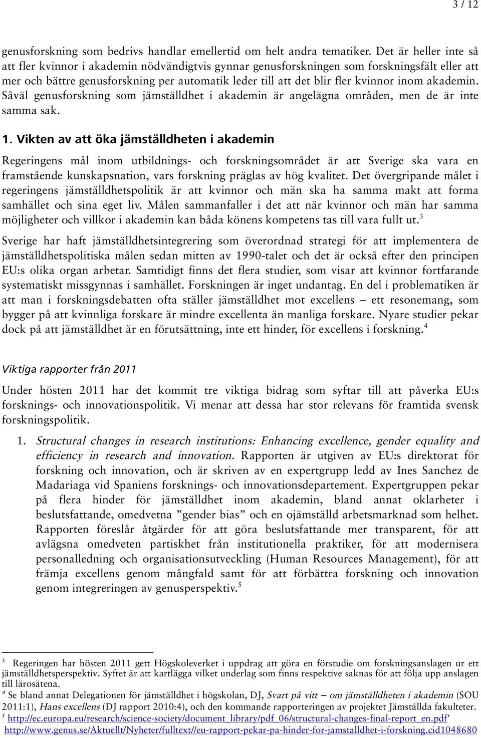 inom akademin. Såväl genusforskning som jämställdhet i akademin är angelägna områden, men de är inte samma sak. 1.