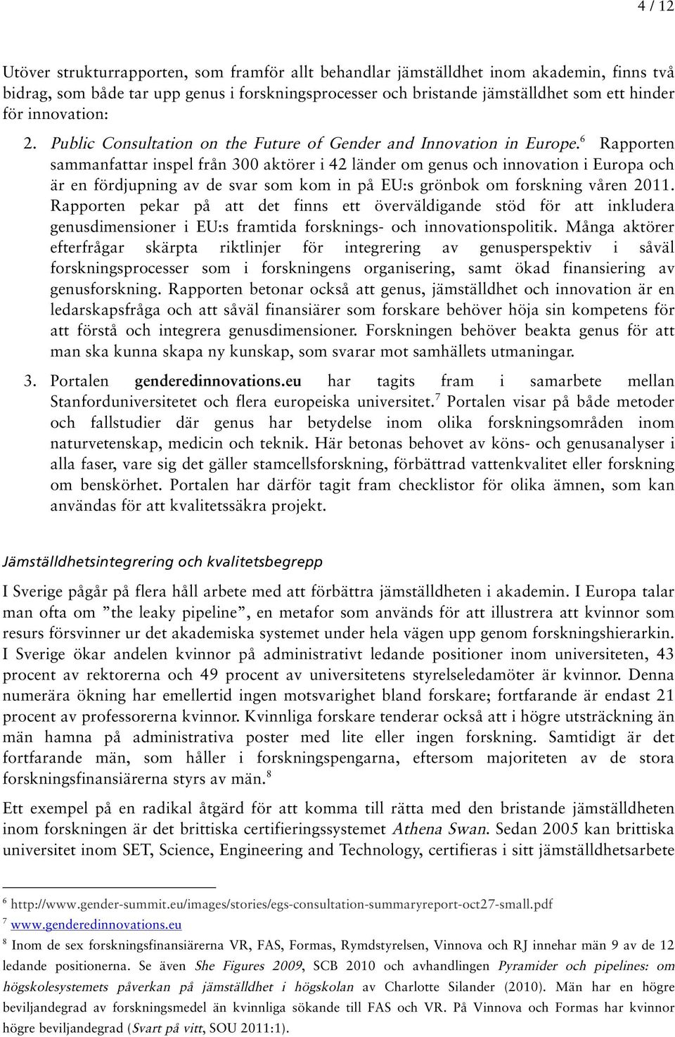 6 Rapporten sammanfattar inspel från 300 aktörer i 42 länder om genus och innovation i Europa och är en fördjupning av de svar som kom in på EU:s grönbok om forskning våren 2011.