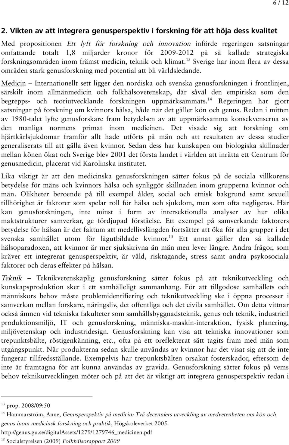 kronor för 2009-2012 på så kallade strategiska forskningsområden inom främst medicin, teknik och klimat.