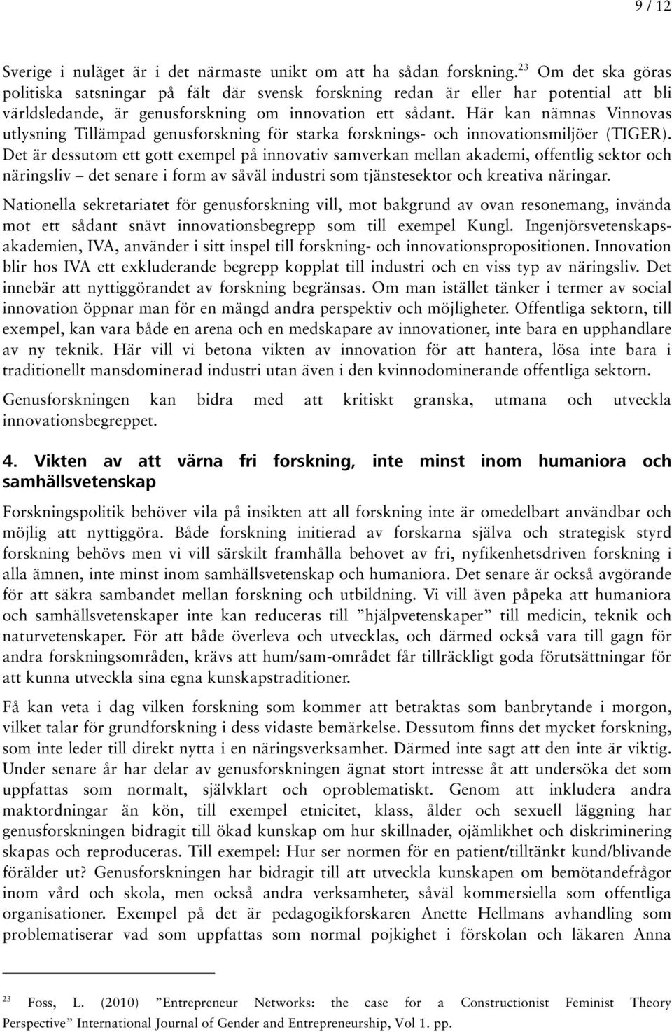 Här kan nämnas Vinnovas utlysning Tillämpad genusforskning för starka forsknings- och innovationsmiljöer (TIGER).