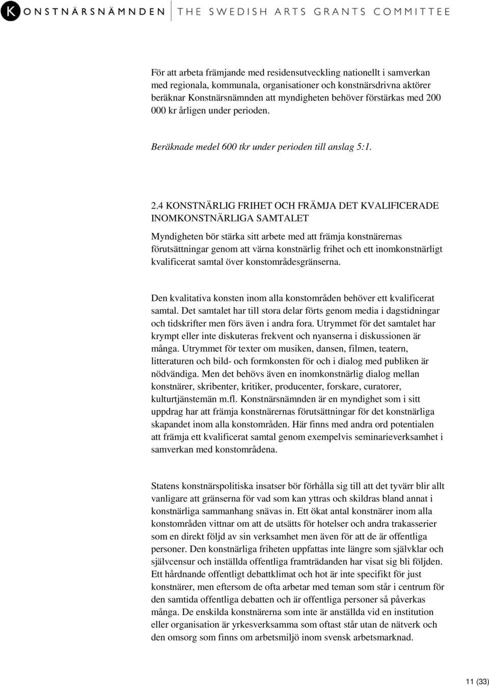 0 000 kr årligen under perioden. Beräknade medel 600 tkr under perioden till anslag 5:1. 2.