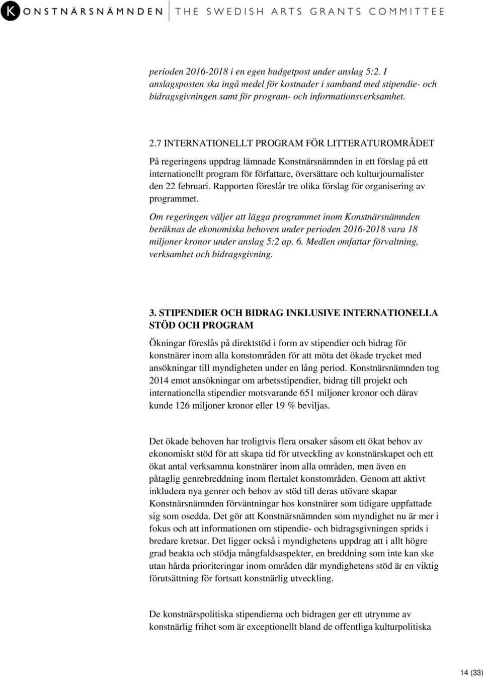 7 INTERNATIONELLT PROGRAM FÖR LITTERATUROMRÅDET På regeringens uppdrag lämnade Konstnärsnämnden in ett förslag på ett internationellt program för författare, översättare och kulturjournalister den 22