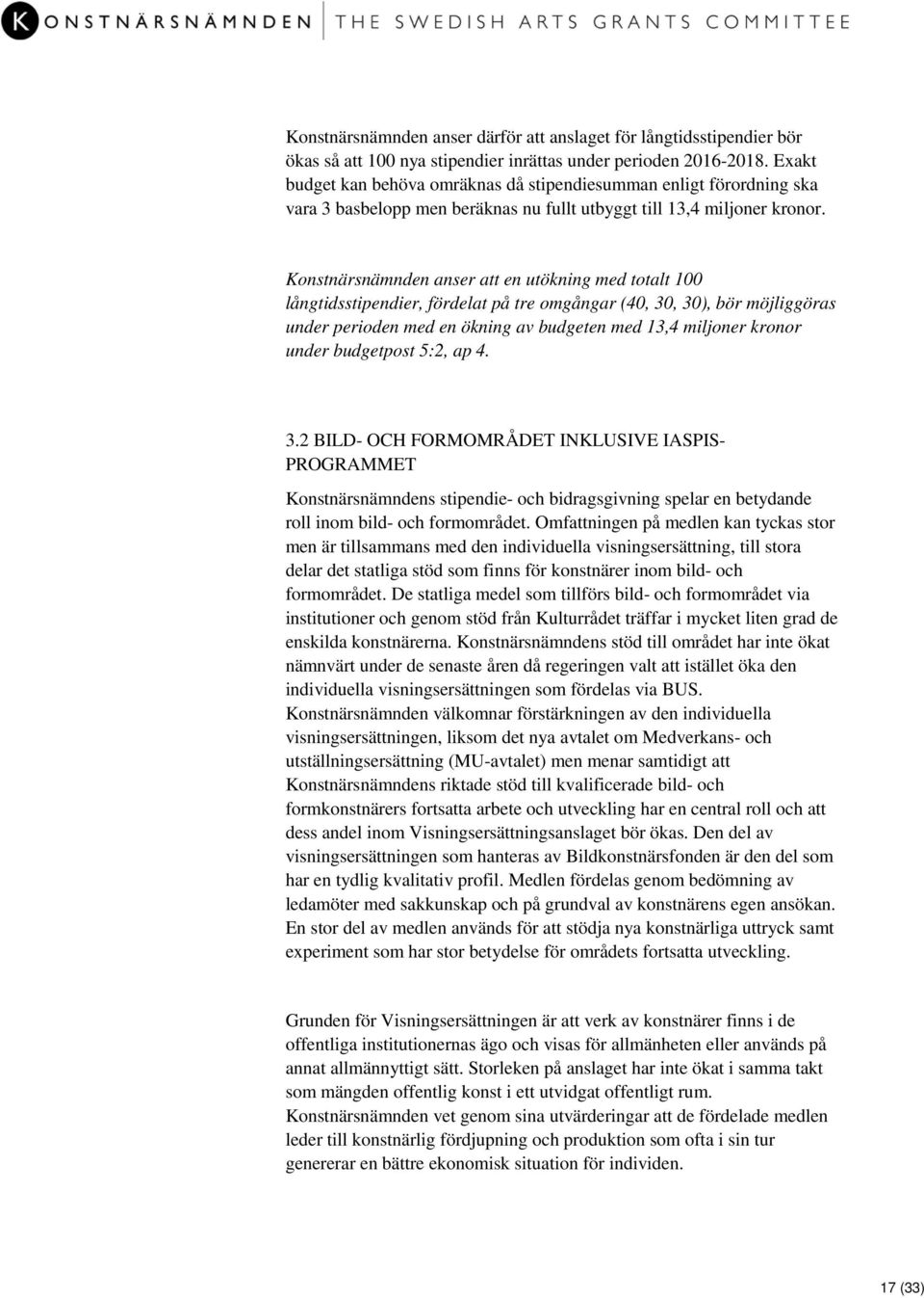 Konstnärsnämnden anser att en utökning med totalt 100 långtidsstipendier, fördelat på tre omgångar (40, 30, 30), bör möjliggöras under perioden med en ökning av budgeten med 13,4 miljoner kronor