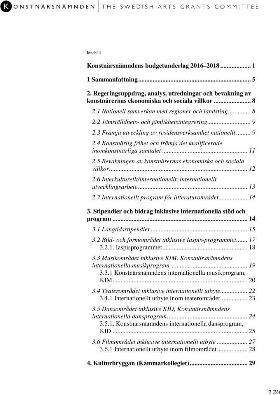 .. 11 2.5 Bevakningen av konstnärernas ekonomiska och sociala villkor... 12 2.6 Interkulturellt/internationellt, internationellt utvecklingsarbete... 13 2.