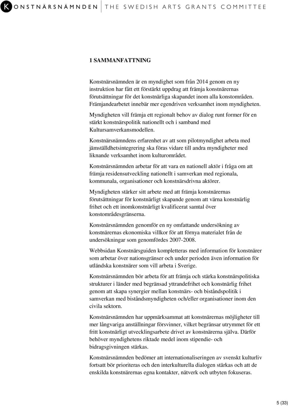 Myndigheten vill främja ett regionalt behov av dialog runt former för en stärkt konstnärspolitik nationellt och i samband med Kultursamverkansmodellen.