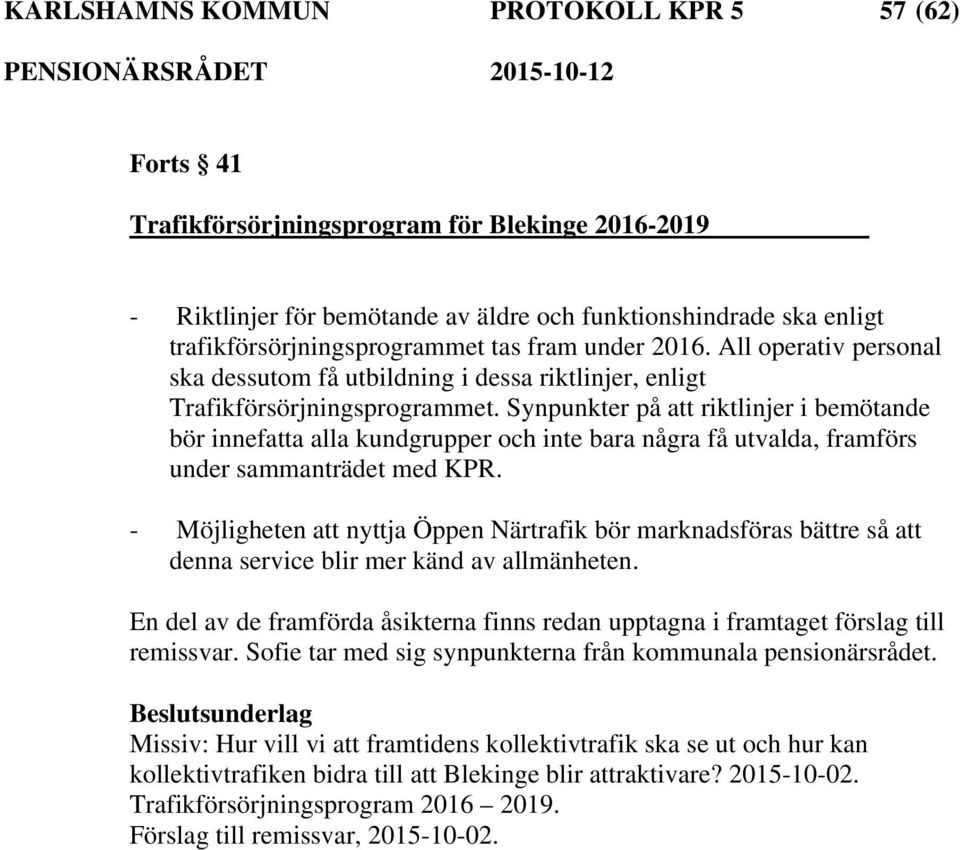 Synpunkter på att riktlinjer i bemötande bör innefatta alla kundgrupper och inte bara några få utvalda, framförs under sammanträdet med KPR.