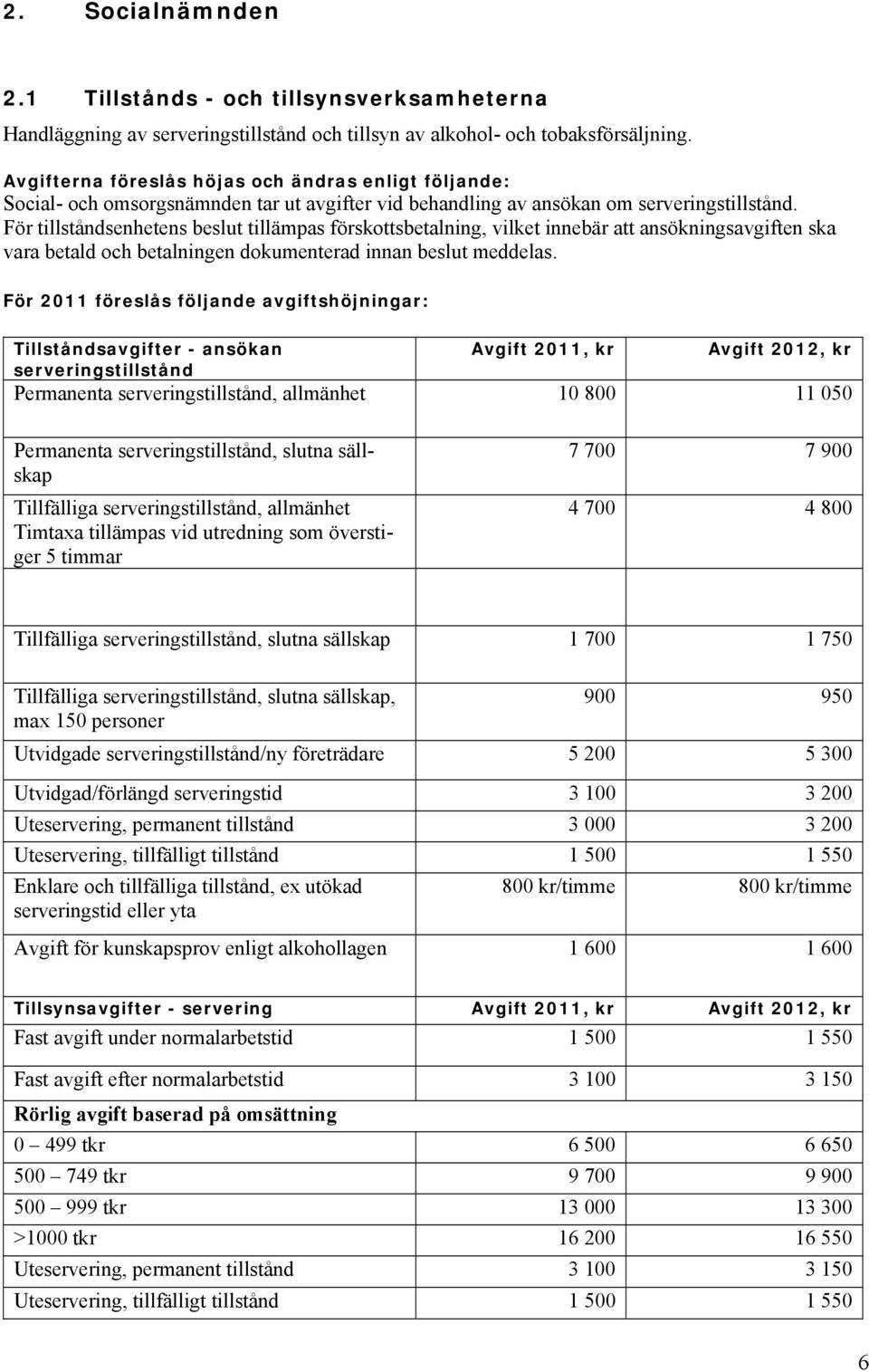 För tillståndsenhetens beslut tillämpas förskottsbetalning, vilket innebär att ansökningsavgiften ska vara betald och betalningen dokumenterad innan beslut meddelas.