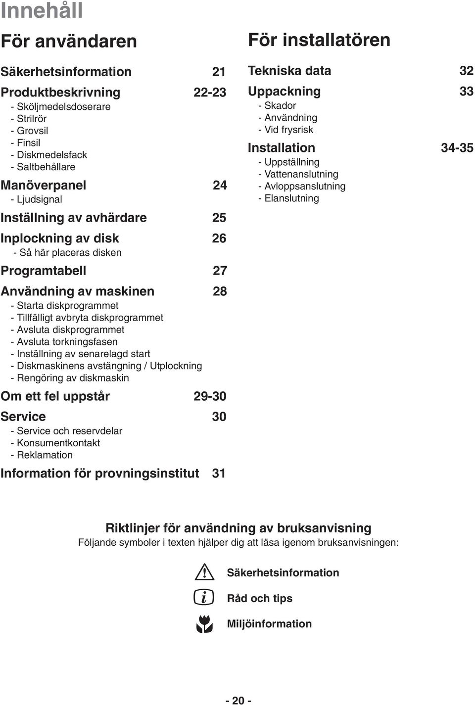 Avsluta torkningsfasen - Inställning av senarelagd start - Diskmaskinens avstängning / Utplockning - Rengöring av diskmaskin Om ett fel uppstår 29-30 Service 30 - Service och reservdelar -