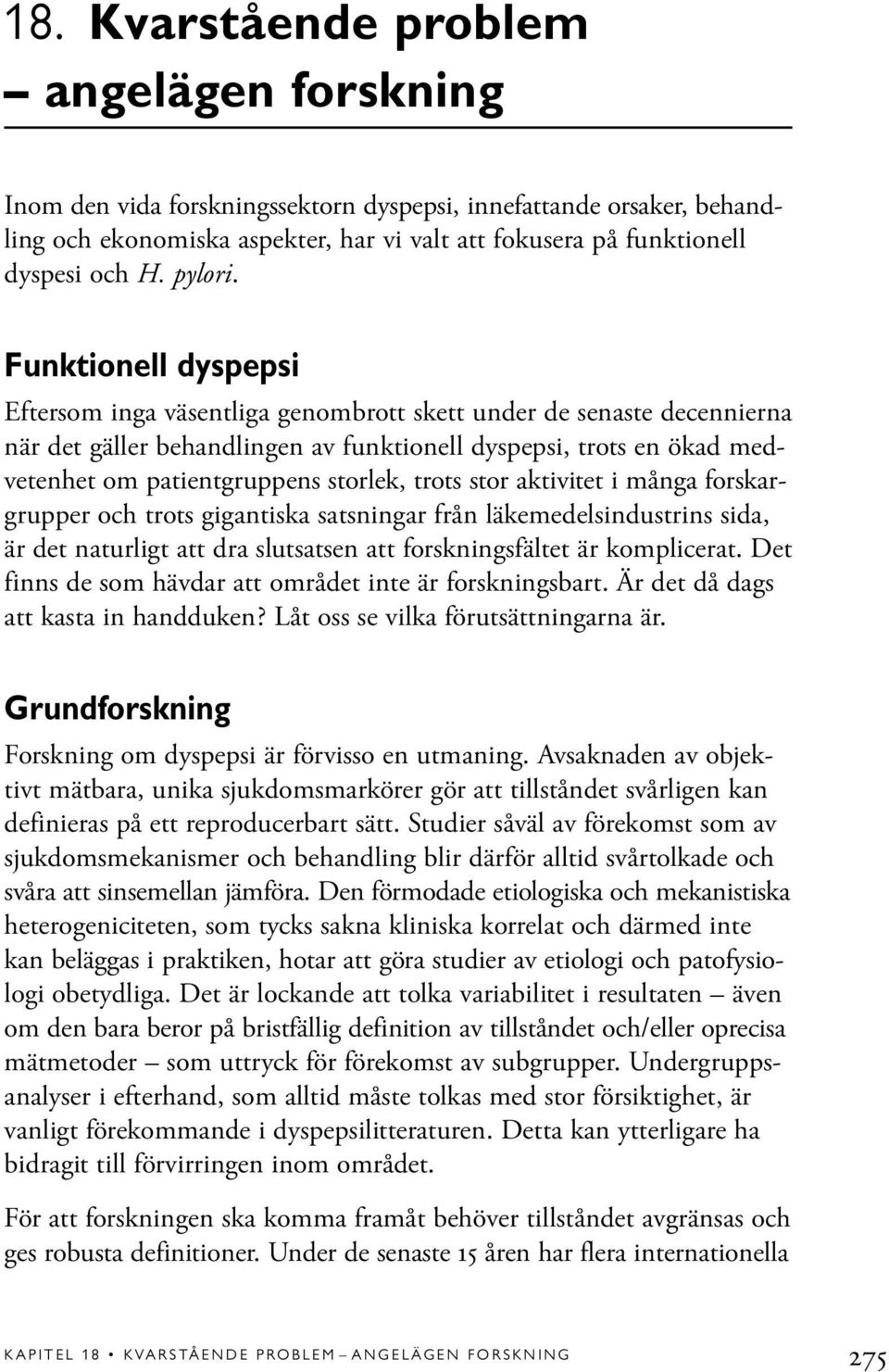 Funktionell dyspepsi Eftersom inga väsentliga genombrott skett under de senaste decennierna när det gäller behandlingen av funktionell dyspepsi, trots en ökad medvetenhet om patientgruppens storlek,