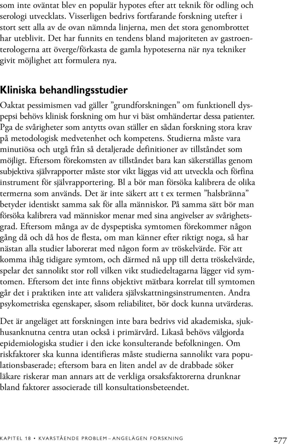 Det har funnits en tendens bland majoriteten av gastroenterologerna att överge/förkasta de gamla hypoteserna när nya tekniker givit möjlighet att formulera nya.