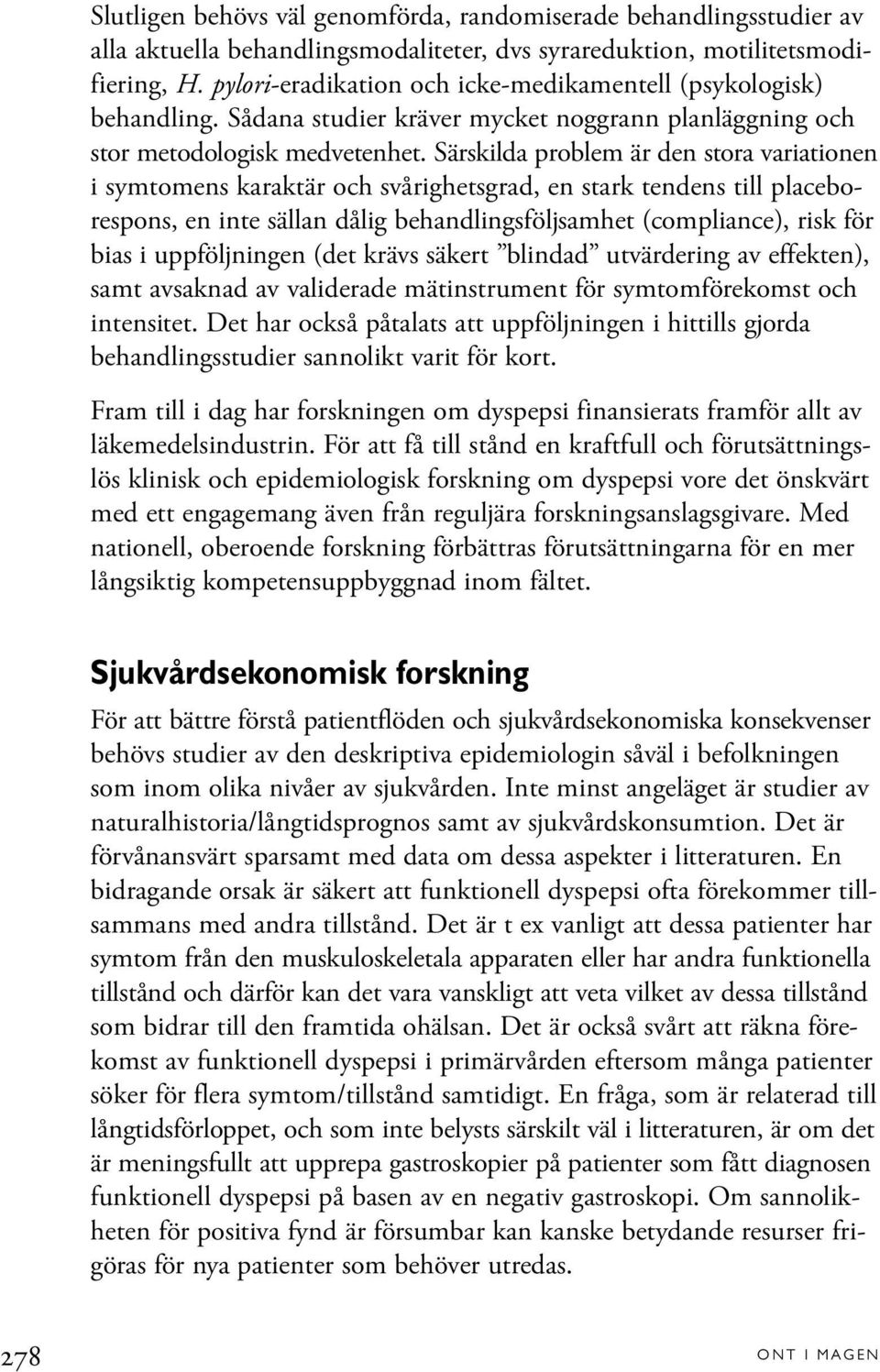 Särskilda problem är den stora variationen i symtomens karaktär och svårighetsgrad, en stark tendens till placeborespons, en inte sällan dålig behandlingsföljsamhet (compliance), risk för bias i