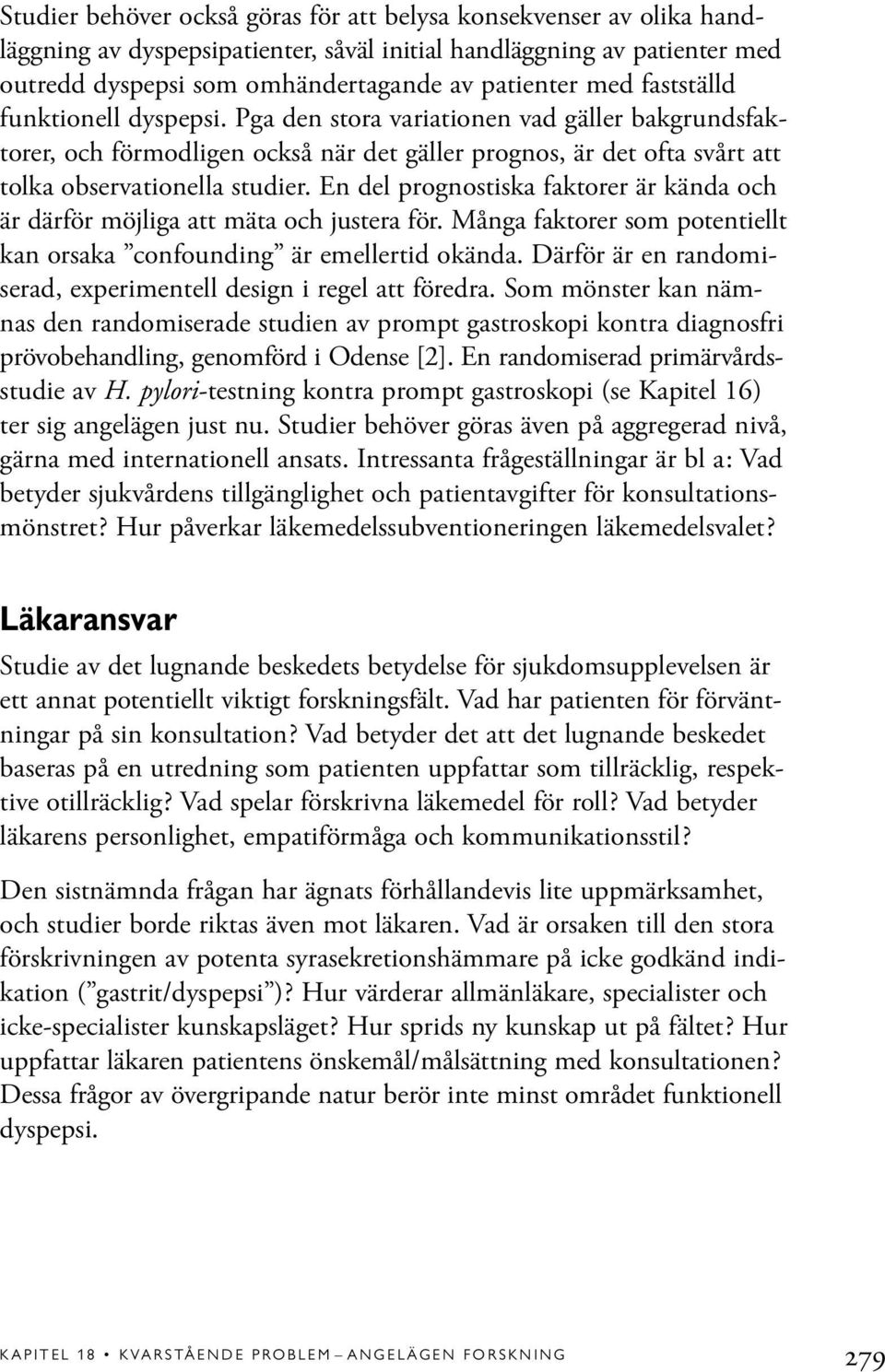 En del prognostiska faktorer är kända och är därför möjliga att mäta och justera för. Många faktorer som potentiellt kan orsaka confounding är emellertid okända.