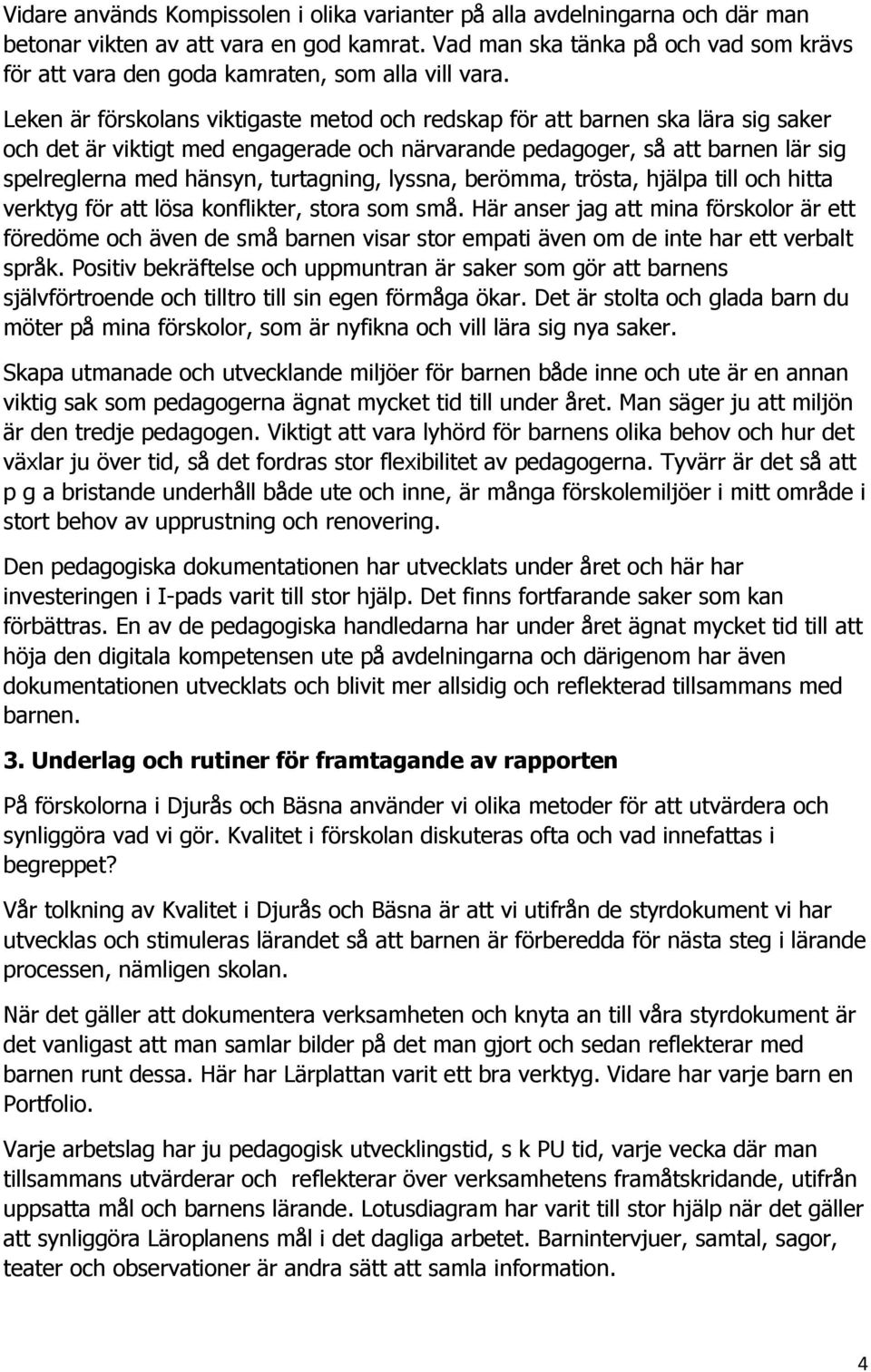 Leken är förskolans viktigaste metod och redskap för att barnen ska lära sig saker och det är viktigt med engagerade och närvarande pedagoger, så att barnen lär sig spelreglerna med hänsyn,