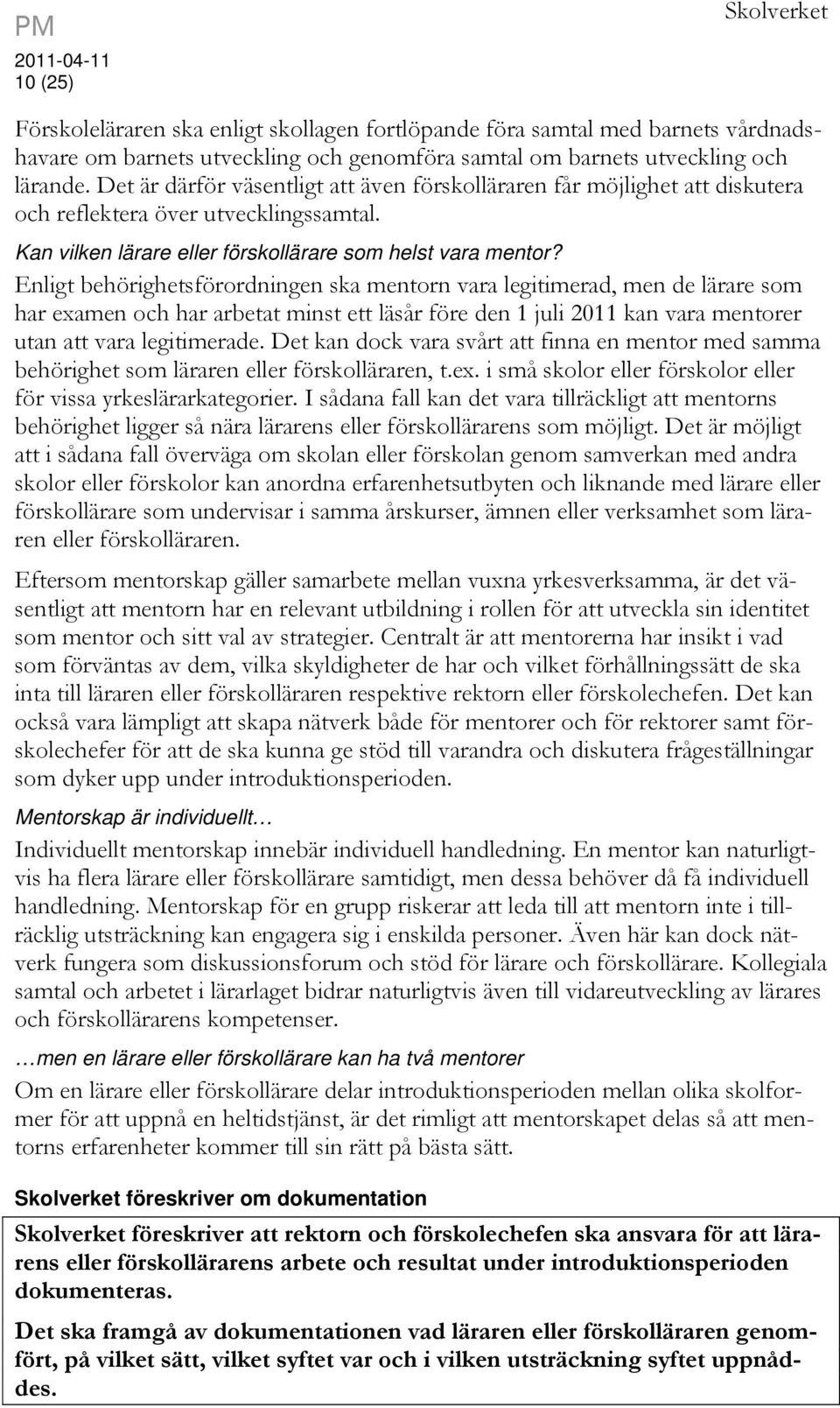 Enligt behörighetsförordningen ska mentorn vara legitimerad, men de lärare som har examen och har arbetat minst ett läsår före den 1 juli 2011 kan vara mentorer utan att vara legitimerade.