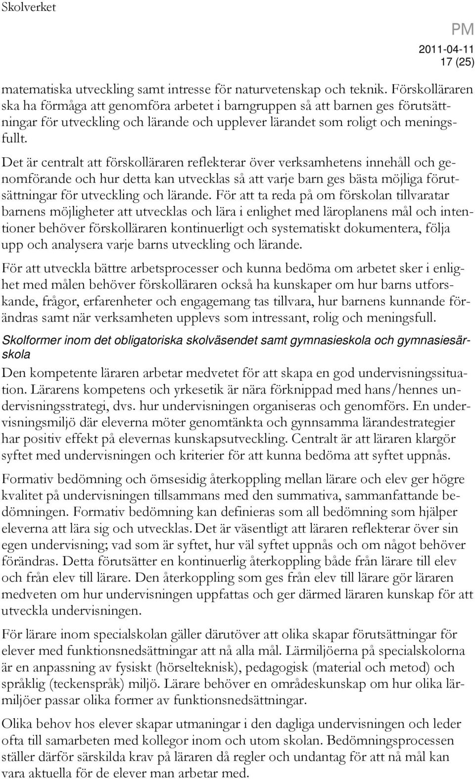 Det är centralt att förskolläraren reflekterar över verksamhetens innehåll och genomförande och hur detta kan utvecklas så att varje barn ges bästa möjliga förutsättningar för utveckling och lärande.