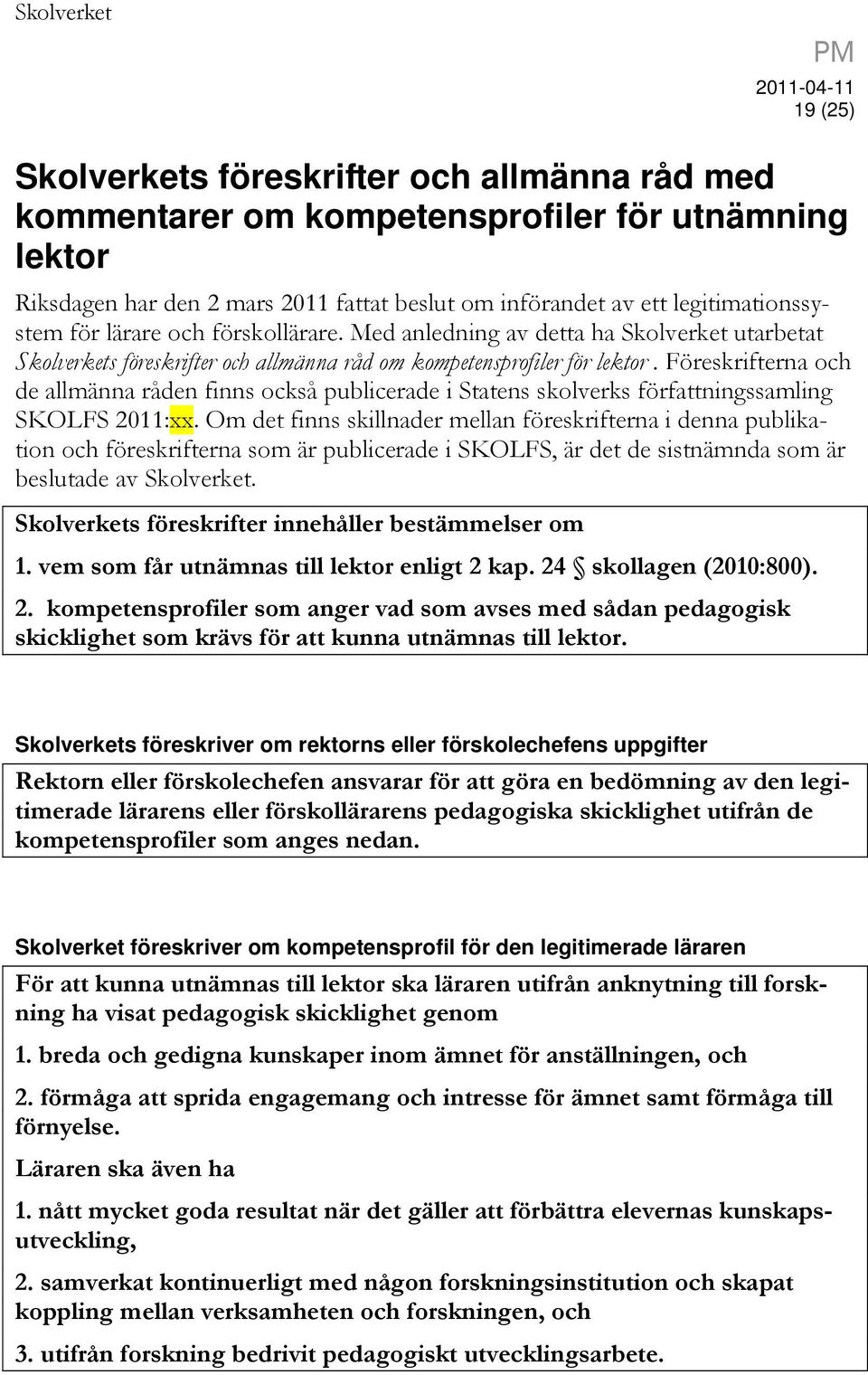 Föreskrifterna och de allmänna råden finns också publicerade i Statens skolverks författningssamling SKOLFS 2011:xx.