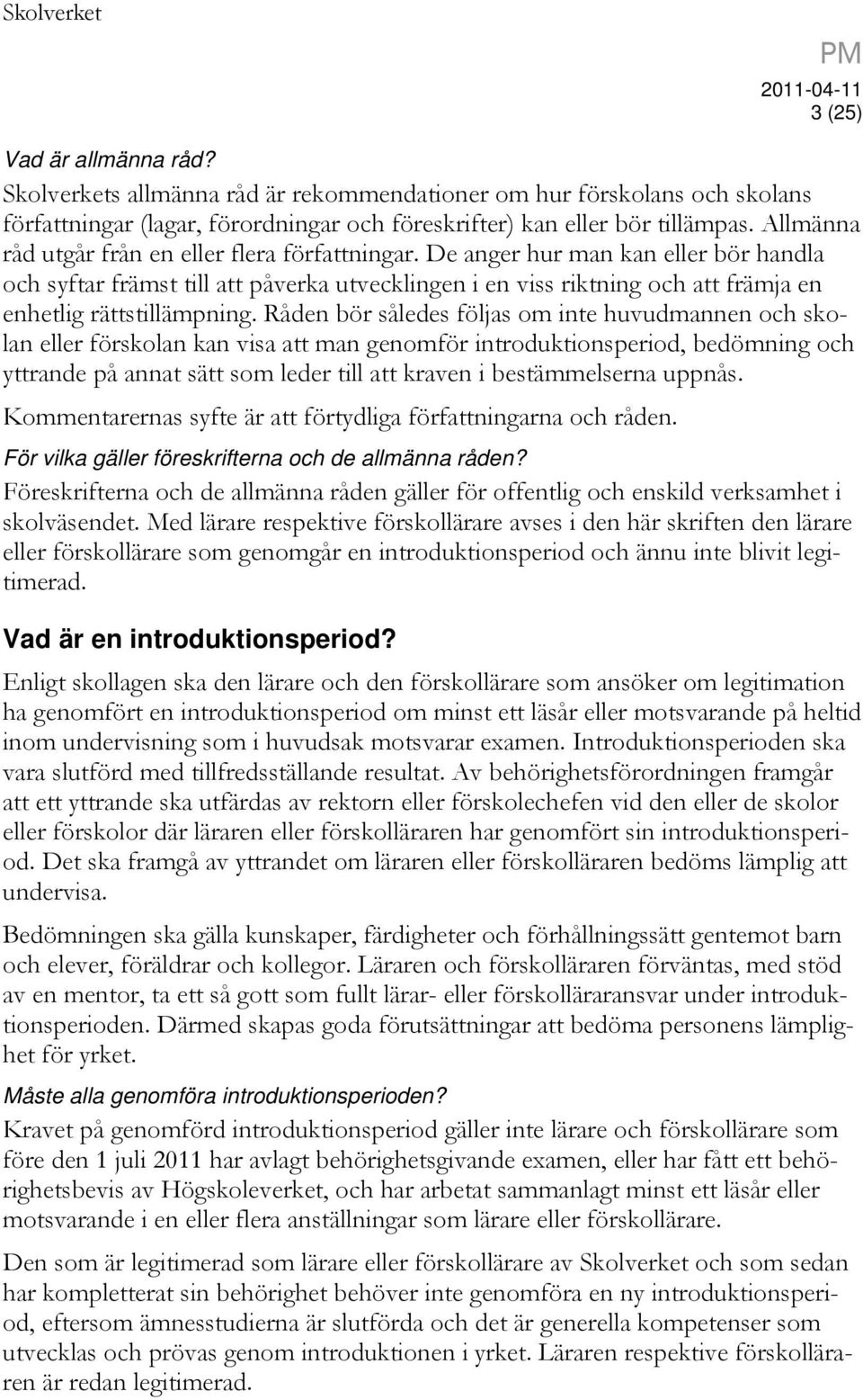 De anger hur man kan eller bör handla och syftar främst till att påverka utvecklingen i en viss riktning och att främja en enhetlig rättstillämpning.