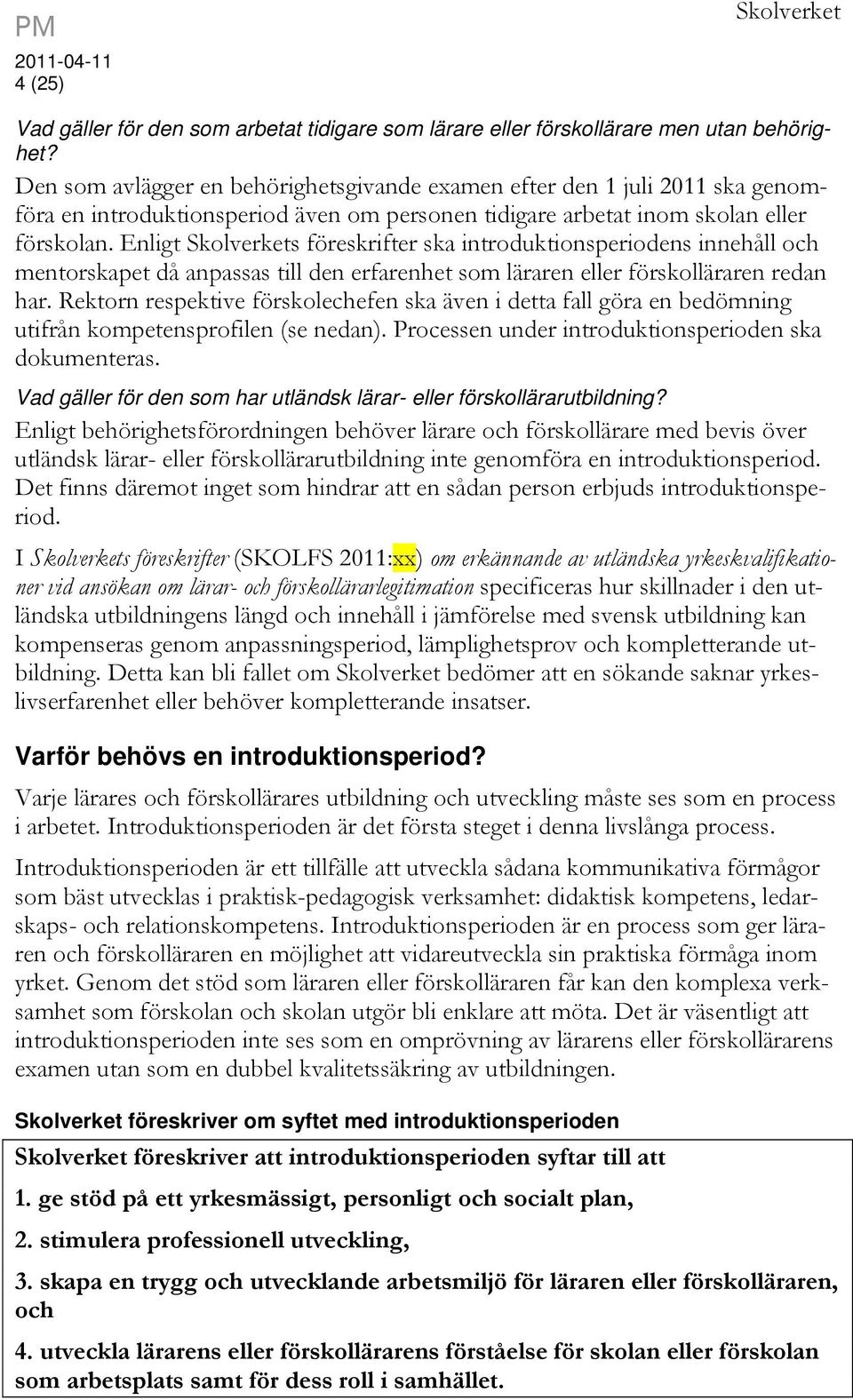 Enligt Skolverkets föreskrifter ska introduktionsperiodens innehåll och mentorskapet då anpassas till den erfarenhet som läraren eller förskolläraren redan har.