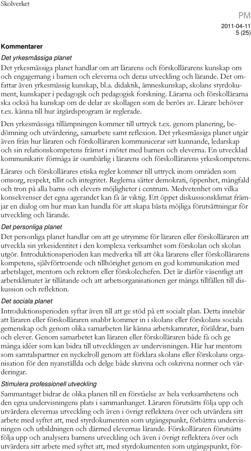Lärarna och förskollärarna ska också ha kunskap om de delar av skollagen som de berörs av. Lärare behöver t.ex. känna till hur åtgärdsprogram är reglerade.