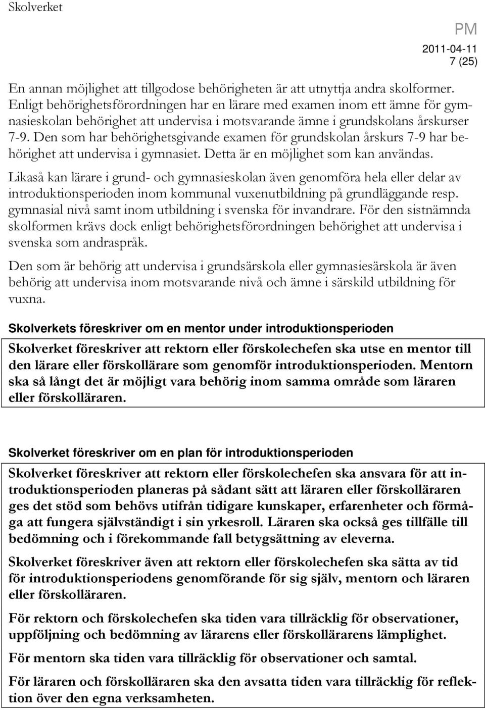 Den som har behörighetsgivande examen för grundskolan årskurs 7-9 har behörighet att undervisa i gymnasiet. Detta är en möjlighet som kan användas.