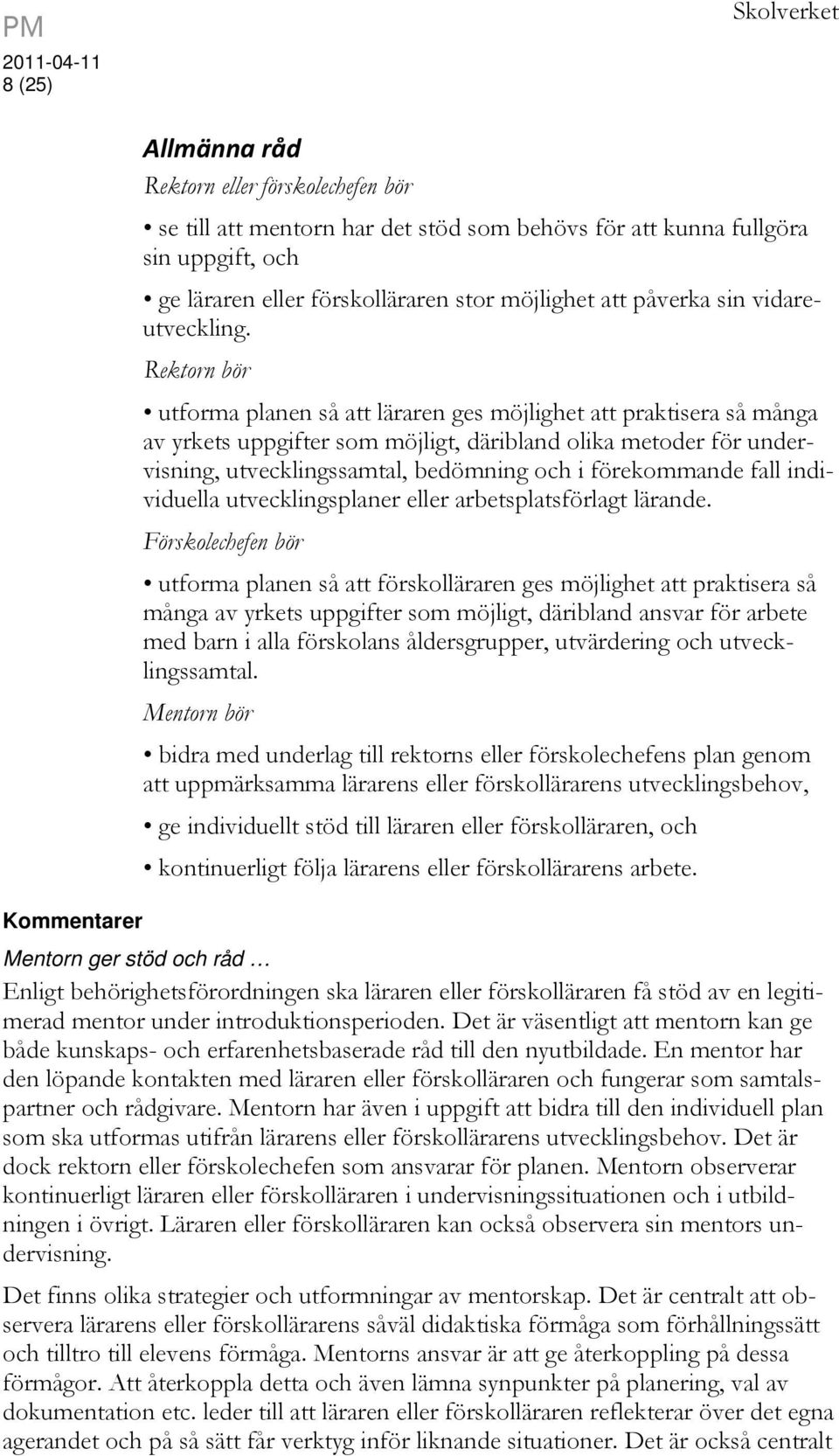 Rektorn bör utforma planen så att läraren ges möjlighet att praktisera så många av yrkets uppgifter som möjligt, däribland olika metoder för undervisning, utvecklingssamtal, bedömning och i