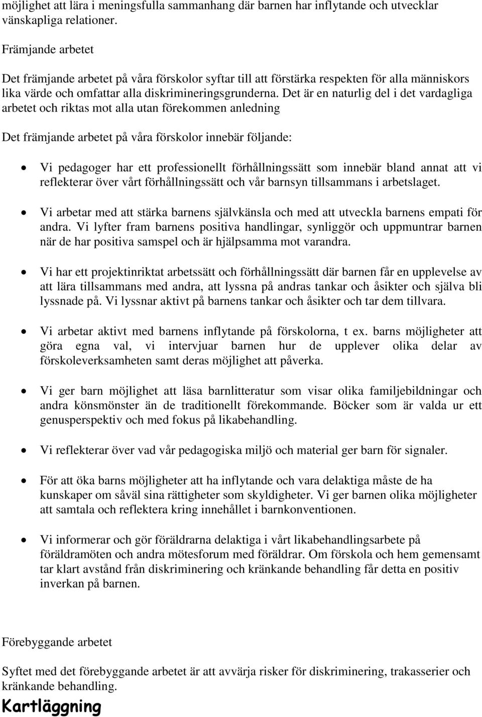 Det är en naturlig del i det vardagliga arbetet och riktas mot alla utan förekommen anledning Det främjande arbetet på våra förskolor innebär följande: Vi pedagoger har ett professionellt