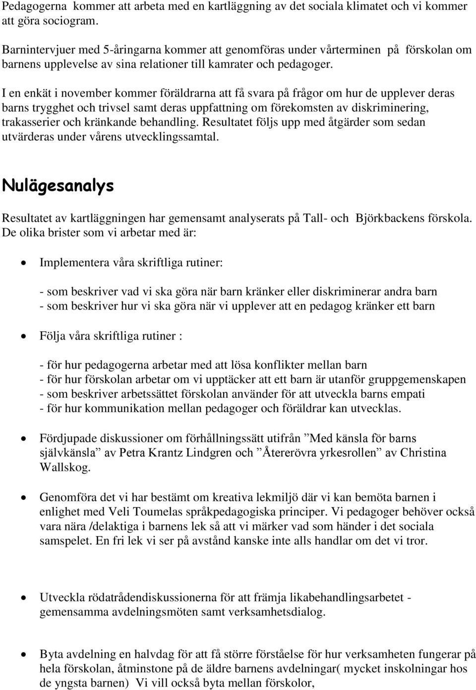 I en enkät i november kommer föräldrarna att få svara på frågor om hur de upplever deras barns trygghet och trivsel samt deras uppfattning om förekomsten av diskriminering, trakasserier och kränkande