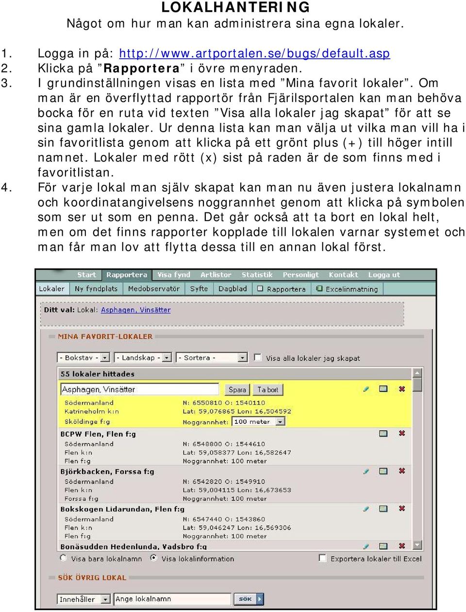 Om man är en överflyttad rapportör från Fjärilsportalen kan man behöva bocka för en ruta vid texten Visa alla lokaler jag skapat för att se sina gamla lokaler.