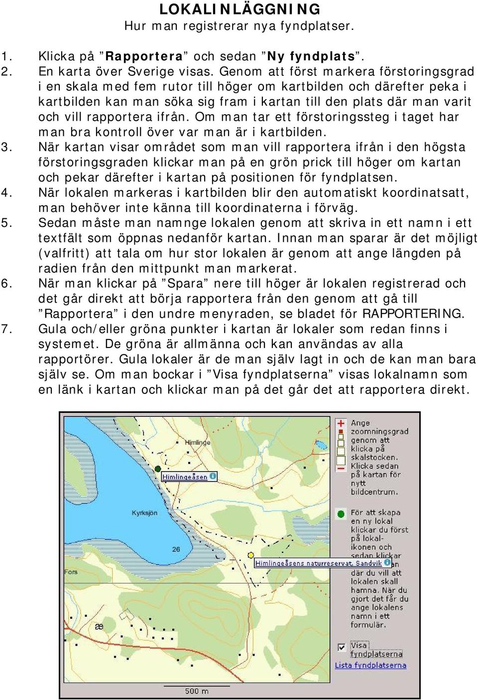 rapportera ifrån. Om man tar ett förstoringssteg i taget har man bra kontroll över var man är i kartbilden. 3.