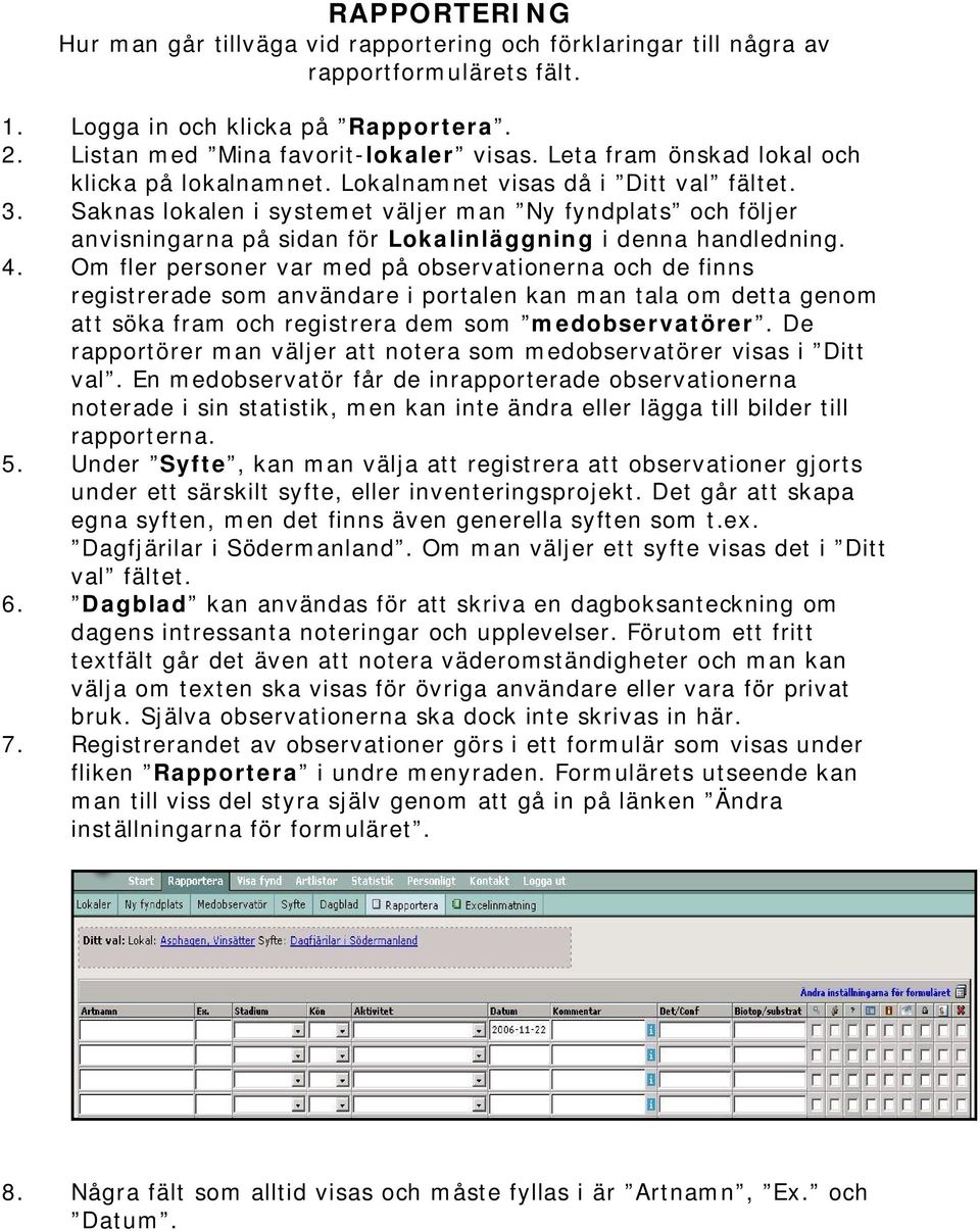 Saknas lokalen i systemet väljer man Ny fyndplats och följer anvisningarna på sidan för Lokalinläggning i denna handledning. 4.