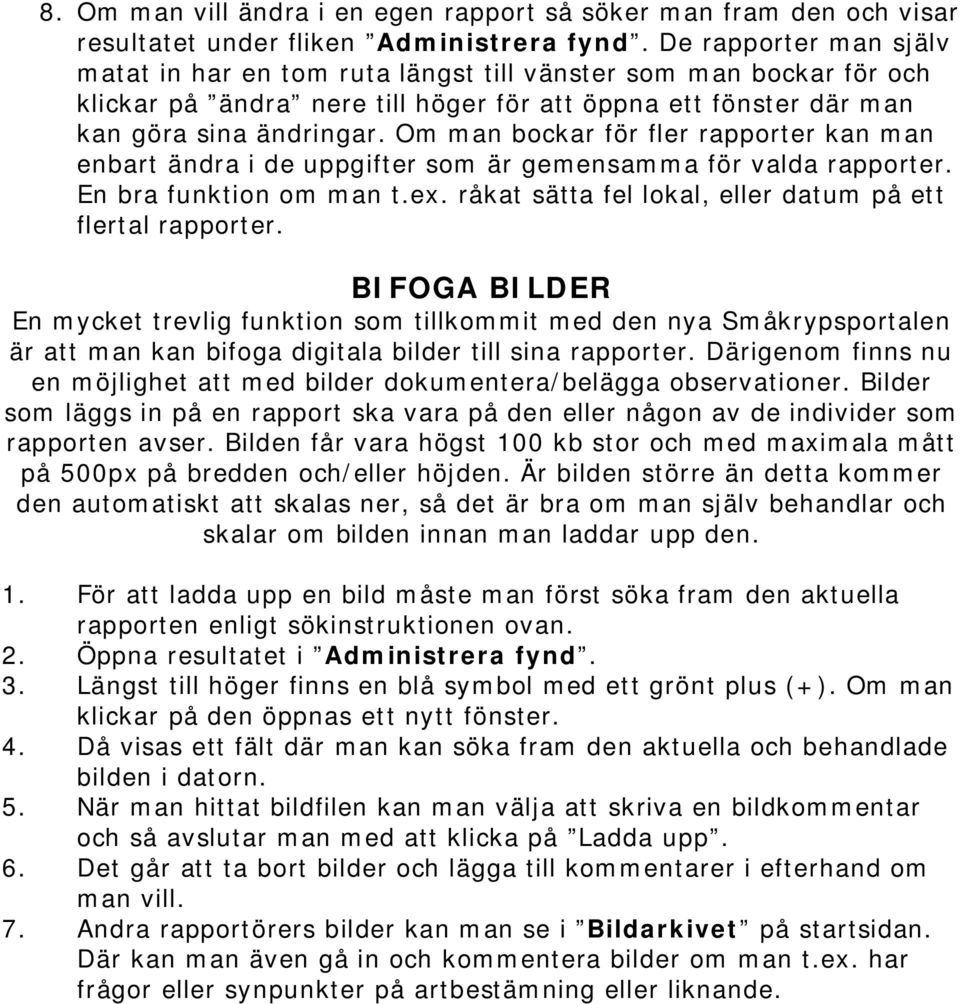 Om man bockar för fler rapporter kan man enbart ändra i de uppgifter som är gemensamma för valda rapporter. En bra funktion om man t.ex. råkat sätta fel lokal, eller datum på ett flertal rapporter.