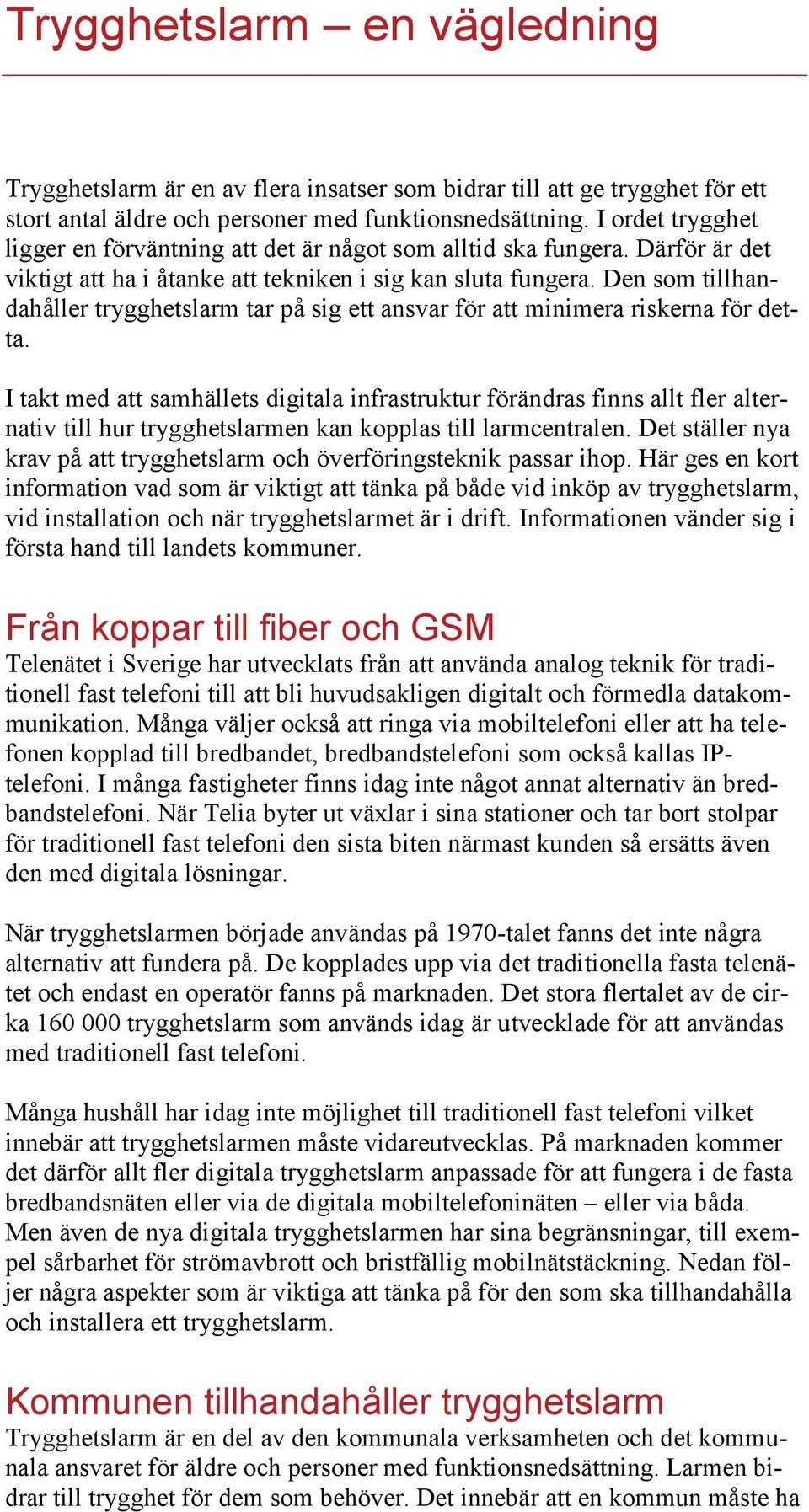 Den som tillhandahåller trygghetslarm tar på sig ett ansvar för att minimera riskerna för detta.