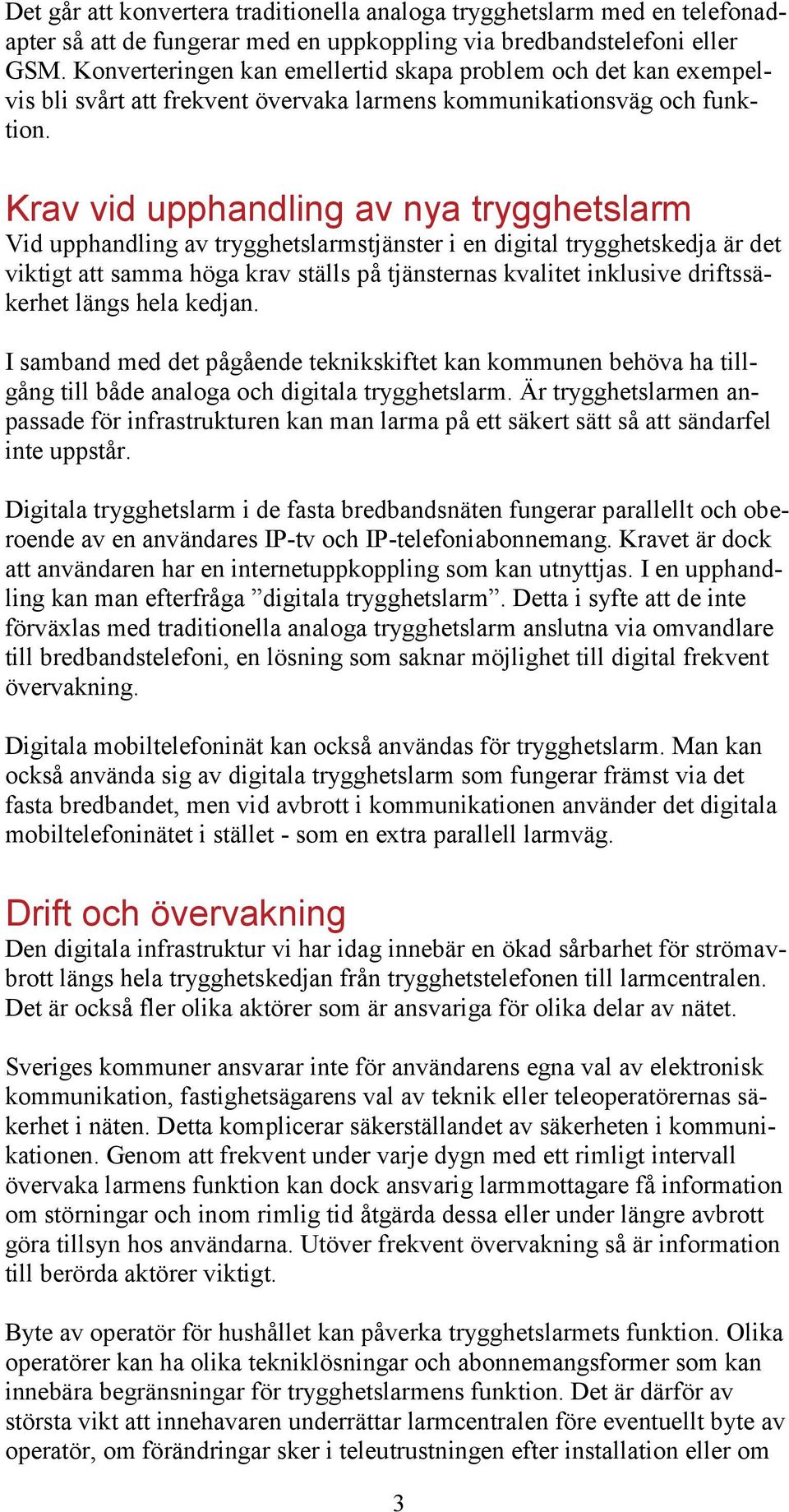 Krav vid upphandling av nya trygghetslarm Vid upphandling av trygghetslarmstjänster i en digital trygghetskedja är det viktigt att samma höga krav ställs på tjänsternas kvalitet inklusive