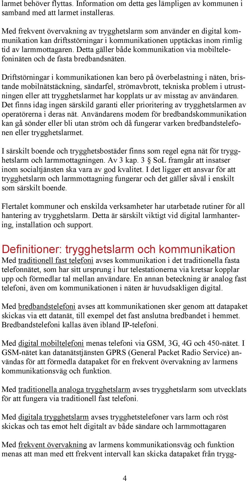 Detta gäller både kommunikation via mobiltelefoninäten och de fasta bredbandsnäten.