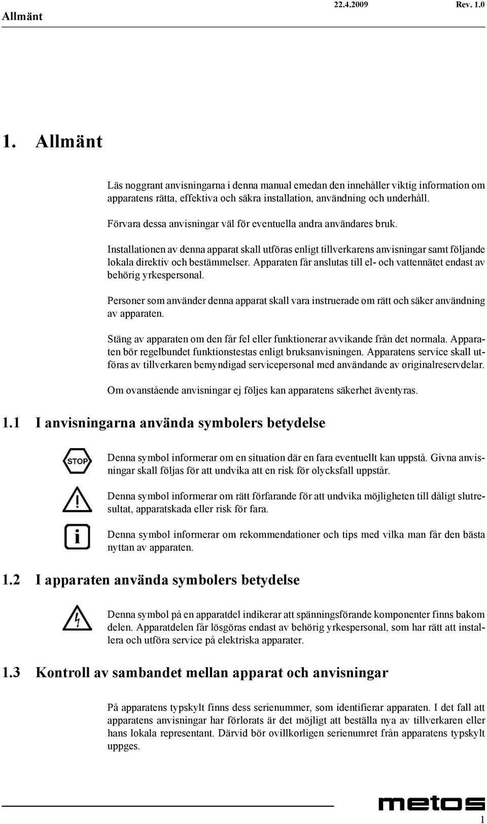 Förvara dessa anvisningar väl för eventuella andra användares bruk. Installationen av denna apparat skall utföras enligt tillverkarens anvisningar samt följande lokala direktiv och bestämmelser.