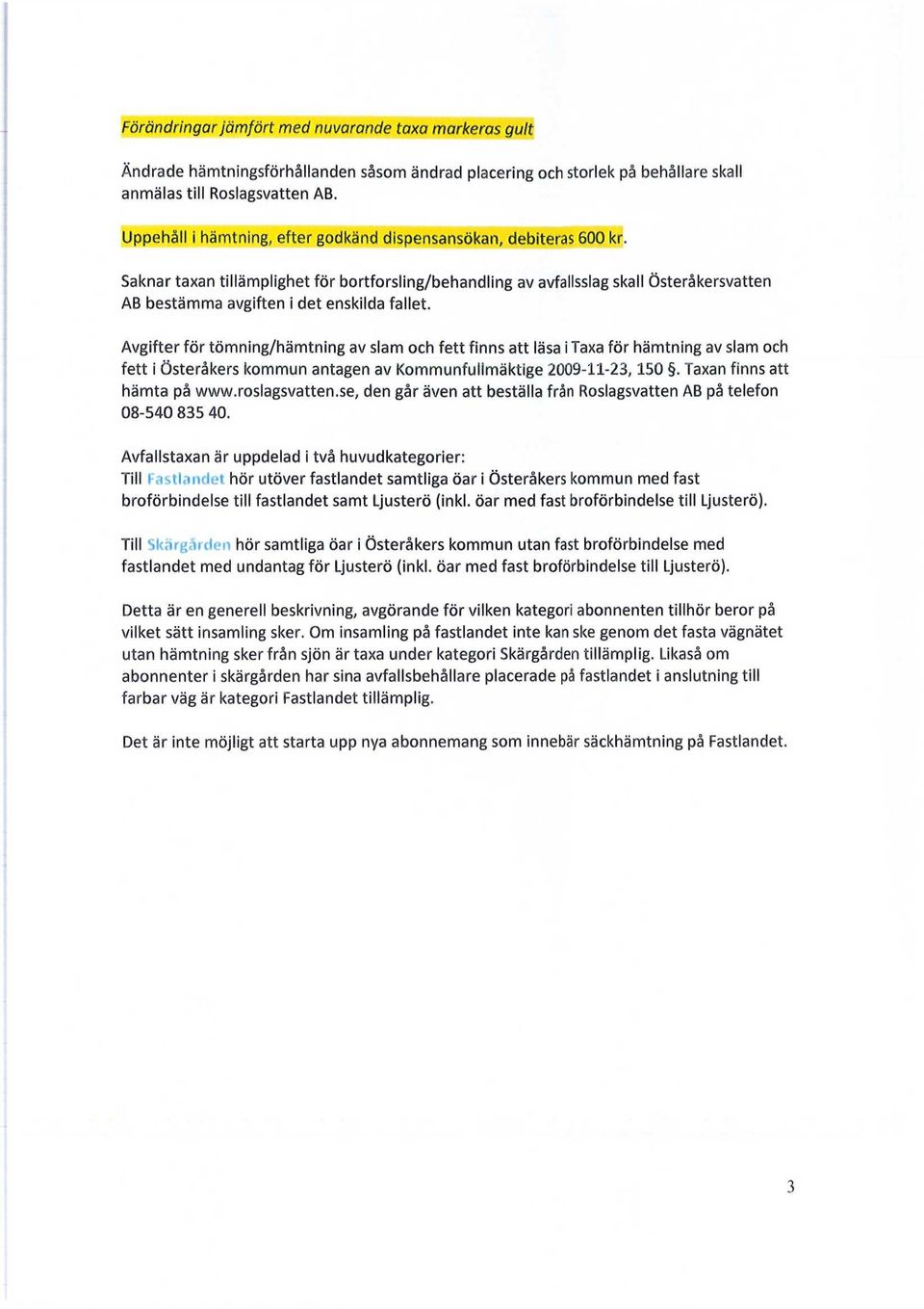 Saknar taxan tillämplighet för bortforsling/behandling av avfallsslag skall Österåkersvatten AB bestämma avgiften i det enskilda fallet.