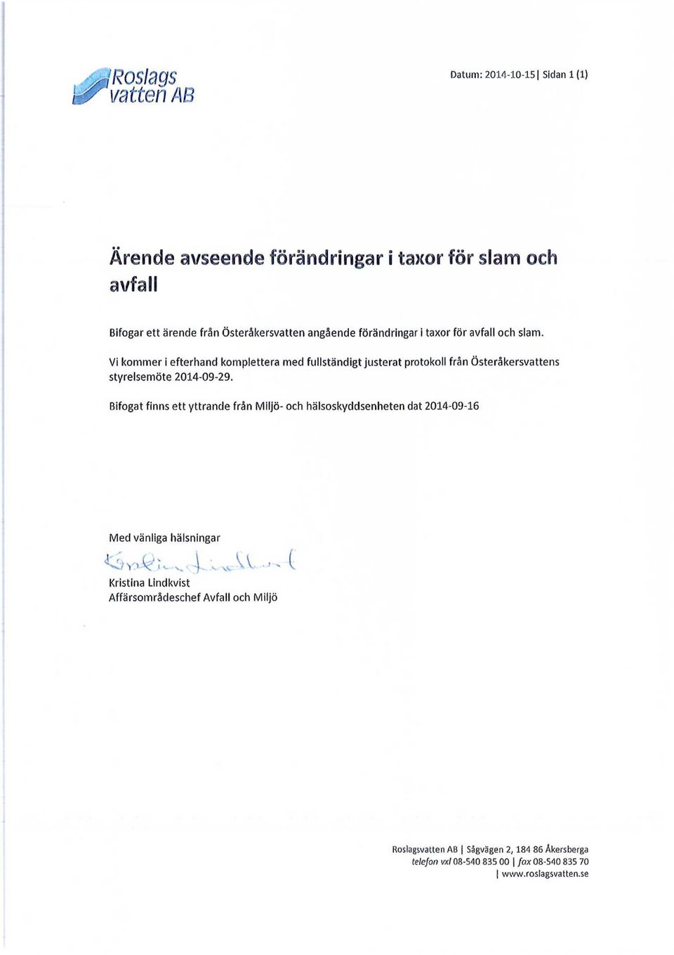 Vi kommer i efterhand komplettera med fullständigt justerat protokoll från Österåkersvattens styrelsemöte 2014-09-29.