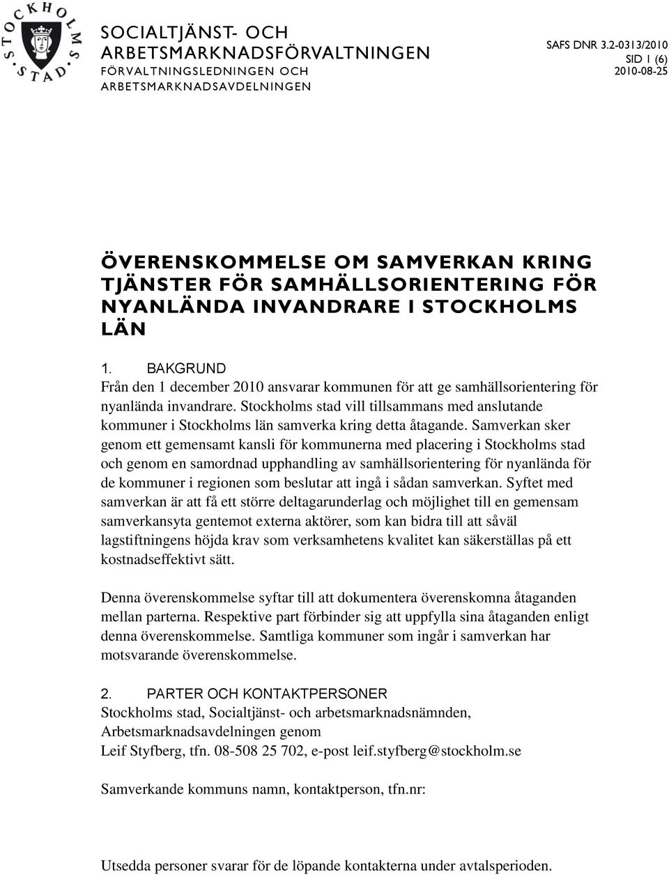 BAKGRUND Från den 1 december 2010 ansvarar kommunen för att ge samhällsorientering för nyanlända invandrare.