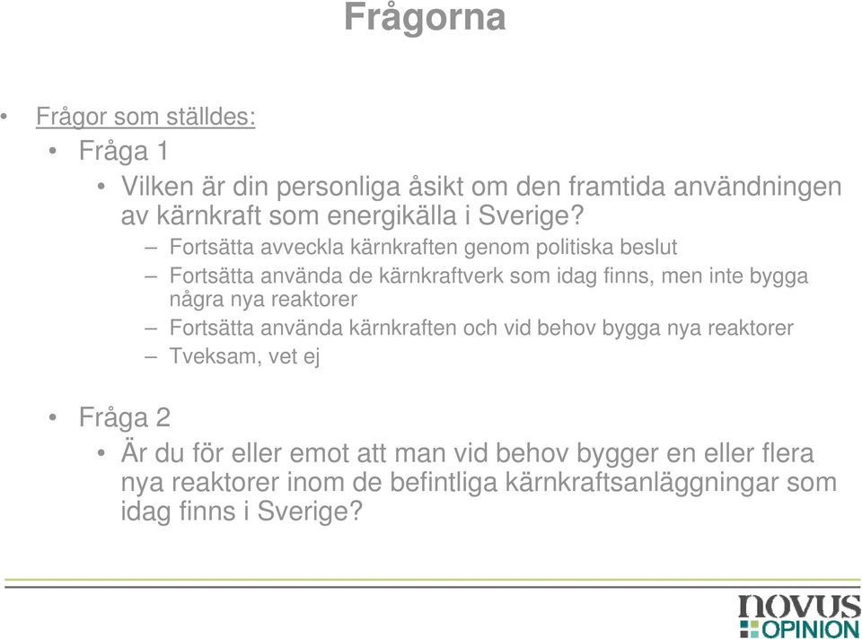 Fortsätta avveckla kärnkraften genom politiska beslut Fortsätta använda de kärnkraftverk som idag finns, men inte bygga några