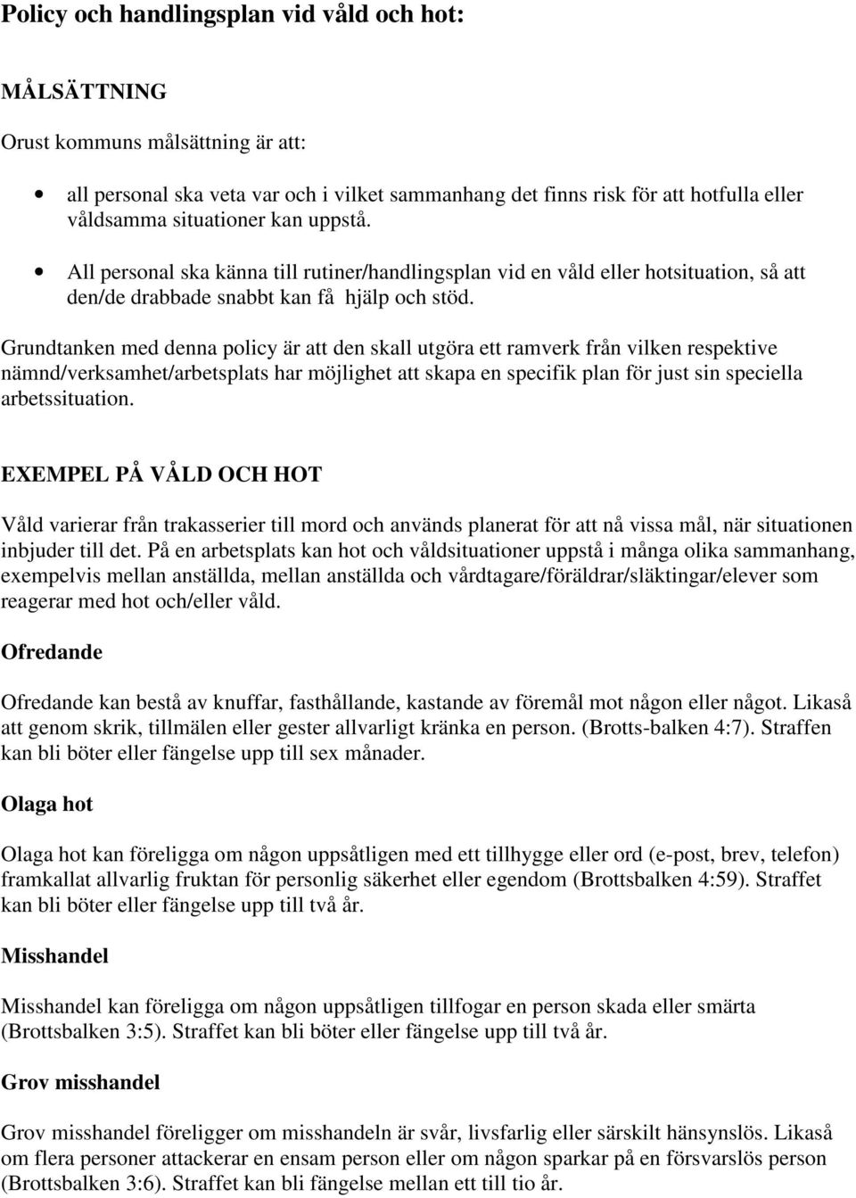 Grundtanken med denna policy är att den skall utgöra ett ramverk från vilken respektive nämnd/verksamhet/arbetsplats har möjlighet att skapa en specifik plan för just sin speciella arbetssituation.