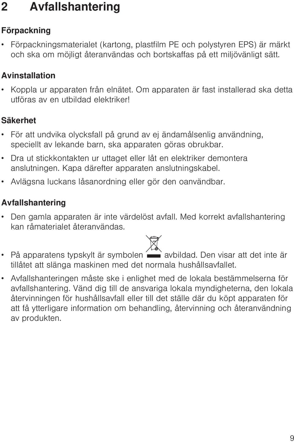 Säkerhet För att undvika olycksfall på grund av ej ändamålsenlig användning, speciellt av lekande barn, ska apparaten göras obrukbar.