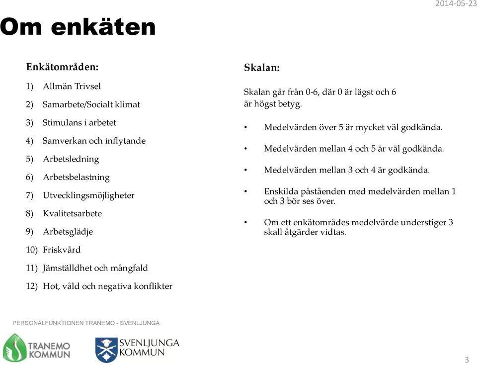 Medelvärden över 5 är mycket väl godkända. Medelvärden mellan 4 och 5 är väl godkända. Medelvärden mellan 3 och 4 är godkända.